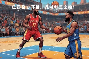 中欧体育官方网站-哈登连续七场比赛得分超过大胜，巴黎圣日耳曼挑战极限！的简单介绍